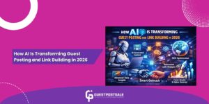 How AI Is Transforming Guest Posting and Link Building in 2026